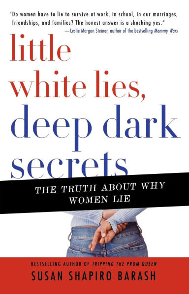 Little White Lies, Deep Dark Secrets: The Truth About Why Women Lie