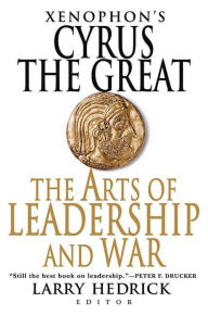 Title: Xenophon's Cyrus the Great: The Arts of Leadership and War, Author: Xenophon