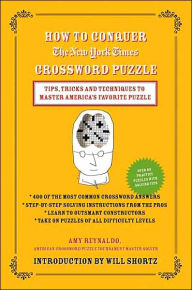 How to Conquer the New York Times Crossword Puzzle: Tips, Tricks and Techniques to Master America's Favorite Puzzle