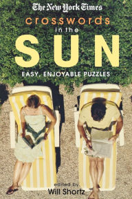 Title: The New York Times Crosswords in the Sun: Easy, Enjoyable Puzzles, Author: The New York Times