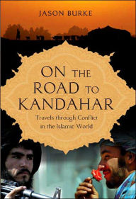 Title: On the Road to Kandahar: Travels through Conflict in the Islamic World, Author: Jason Burke