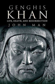 Title: Genghis Khan: Life, Death, and Resurrection, Author: John Man