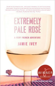 Title: Extremely Pale Rosé: A Very French Adventure, Author: Jamie Ivey