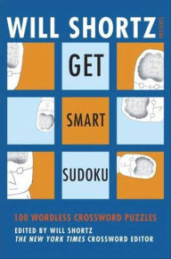 Title: Will Shortz Presents Get Smart Sudoku: 100 Easy-to-Hard Puzzles, Author: Will Shortz