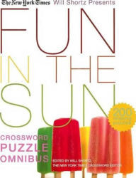 Title: New York Times Will Shortz Presents Fun in the Sun Crossword Puzzle Omnibus: 200 Relaxing Puzzles, Author: The New York Times