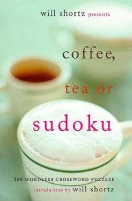 Title: Will Shortz Presents Coffee, Tea or Sudoku: 100 Wordless Crossword Puzzles, Author: Will Shortz