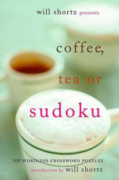 Will Shortz Presents Coffee, Tea, or Sudoku: 100 Wordless Crossword Puzzles