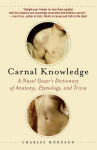 Alternative view 1 of Carnal Knowledge: A Navel Gazer's Dictionary of Anatomy, Etymology, and Trivia