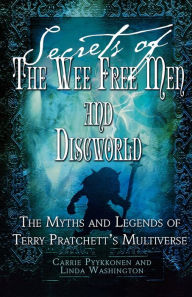 Title: Secrets of The Wee Free Men and Discworld: The Myths and Legends of Terry Pratchett's Multiverse, Author: Linda Washington