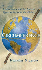 Title: Circumference: Eratosthenes and the Ancient Quest to Measure the Globe / Edition 1, Author: Nicholas Nicastro