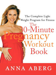 Title: The 30-Minute Pregnancy Workout Book: The Complete Light Weight Program for Fitness, Author: Anna Aberg