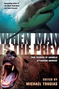 Title: When Man is the Prey: True Stories of Animals Attacking Humans, Author: Michael J. Tougias