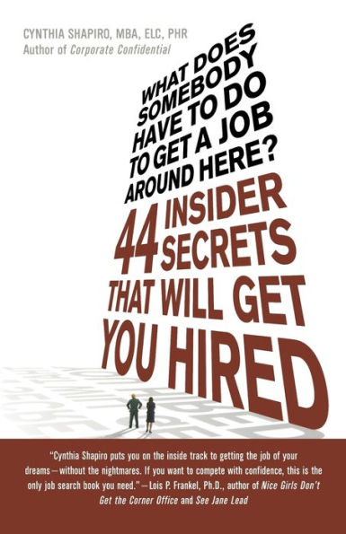 What Does Somebody Have to Do Get a Job Around Here?: 44 Insider Secrets That Will You Hired