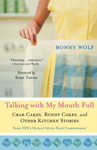 Title: Talking With My Mouth Full: Crab Cakes, Bundt Cakes, and Other Kitchen Stories, Author: Bonny Wolf