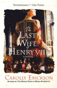 Title: The Last Wife of Henry VIII: A Novel, Author: Carolly Erickson
