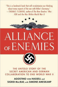 Title: Alliance of Enemies: The Untold Story of the Secret American and German Collaboration to End World War II, Author: Agostino von Hassell