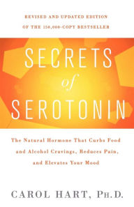 Title: Secrets of Serotonin, Revised Edition: The Natural Hormone That Curbs Food and Alcohol Cravings, Reduces Pain, and Elevates Your Mood, Author: Carol Hart