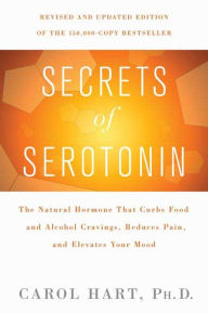 Title: Secrets of Serotonin, Revised Edition: The Natural Hormone That Curbs Food and Alcohol Cravings, Reduces Pain, and Elevates Your Mood, Author: Carol Hart