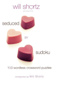 Title: Will Shortz Presents Seduced by Sudoku: 100 Wordless Crossword Puzzles, Author: Will Shortz