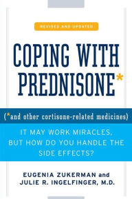 Title: Coping with Prednisone* (*And Other Cortisone-Related Medicines): It May Work Miracles But How Do You Handle the Side Effects?, Author: Eugenia Zukerman