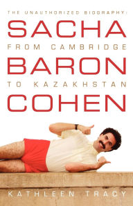 Title: Sacha Baron Cohen: The Unauthorized Biography: From Cambridge to Kazakhstan, Author: Kathleen Tracy