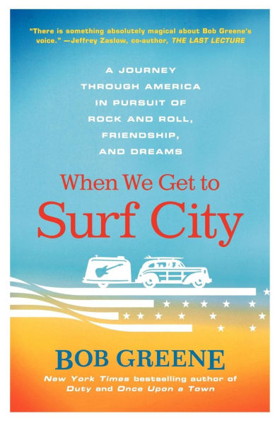 When We Get to Surf City: A Journey Through America Pursuit of Rock and Roll, Friendship, Dreams