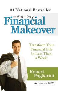 Title: The Six-Day Financial Makeover: Transform Your Financial Life in Less than a Week!, Author: Robert Pagliarini