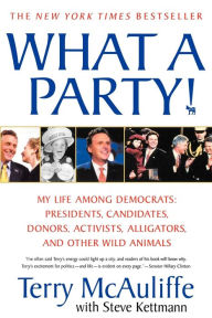 Title: What A Party!: My Life Among Democrats: Presidents, Candidates, Donors, Activists, Alligators and Other Wild Animals, Author: Terry McAuliffe