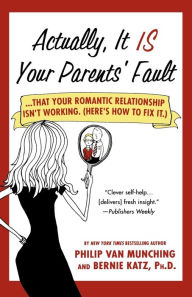 Title: Actually, It Is Your Parents' Fault: ...that your romantic relationship isn't working. (Here's how to fix it.), Author: Philip Van Munching