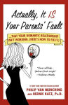 Alternative view 1 of Actually, It Is Your Parents' Fault: ...that your romantic relationship isn't working. (Here's how to fix it.)