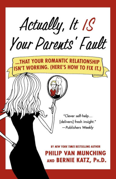 Actually, It Is your Parents' Fault: ...that romantic relationship isn't working. (Here's how to fix it.)