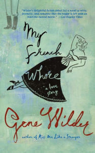 Title: My French Whore: A Love Story, Author: Gene Wilder