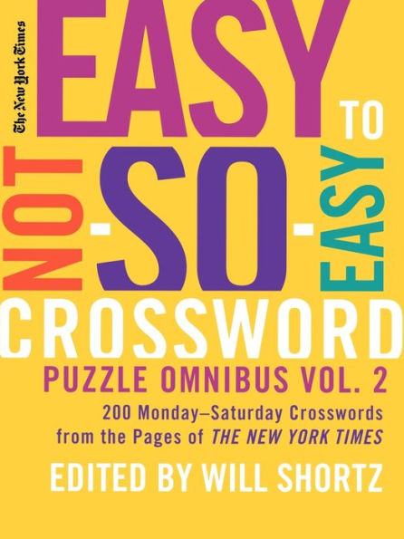 The New York Times Easy to Not-So-Easy Crossword Puzzle Omnibus Volume 2: 200 Monday--Saturday Crosswords from the Pages of The New York Times