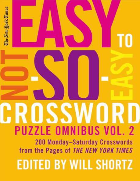 The New York Times Easy to Not-So-Easy Crossword Puzzle Omnibus Volume 2: 200 Monday--Saturday Crosswords from the Pages of The New York Times