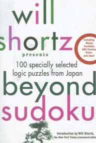 Title: Will Shortz Presents Beyond Sudoku: 100 Specially Selected Logic Puzzles from Japan, Author: Will Shortz