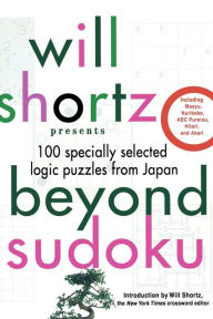 Title: Will Shortz Presents Beyond Sudoku: 100 Specially Selected Logic Puzzles from Japan, Author: Will Shortz