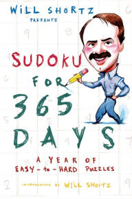 Title: Will Shortz Presents Sudoku for 365 Days: A Year of Easy-to-Hard Puzzles, Author: Will Shortz