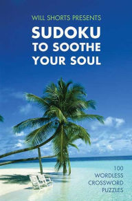 Title: Will Shortz Presents Sudoku to Soothe Your Soul: 100 Wordless Crossword Puzzles, Author: Will Shortz