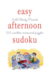 Title: Will Shortz Presents Easy Afternoon Sudoku: 100 Wordless Crossword Puzzles, Author: Will Shortz