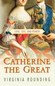 Title: Catherine the Great: Love, Sex, and Power, Author: Virginia  Rounding