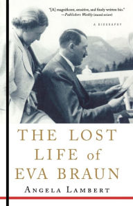 Title: The Lost Life of Eva Braun: A Biography, Author: Angela Lambert