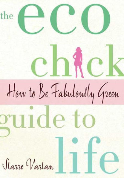 The Eco Chick Guide to Life: How Be Fabulously Green