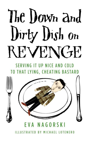 The Down and Dirty Dish on Revenge: Serving It Up Nice Cold to That Lying, Cheating Bastard