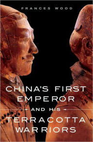 Title: China's First Emperor and His Terracotta Warriors / Edition 1, Author: Frances Wood