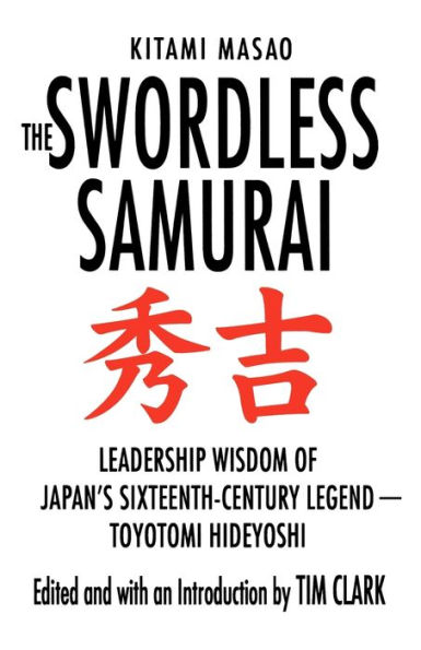 The Swordless Samurai: Leadership Wisdom of Japan's Sixteenth-Century Legend---Toyotomi Hideyoshi