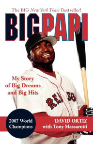 Title: Big Papi: My Story of Big Dreams and Big Hits, Author: David Ortiz