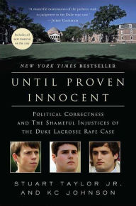 Title: Until Proven Innocent: Political Correctness and the Shameful Injustices of the Duke Lacrosse Rape Case, Author: Stuart Taylor Jr.