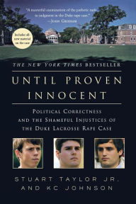 Title: Until Proven Innocent: Political Correctness and the Shameful Injustices of the Duke Lacrosse Rape Case, Author: Stuart Taylor Jr.