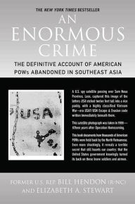 Title: Enormous Crime: The Definitive Account of American POWs Abandoned in Southeast Asia, Author: Bill Hendon