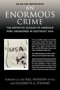 Title: An Enormous Crime: The Definitive Account of American POWs Abandoned in Southeast Asia, Author: Bill Hendon